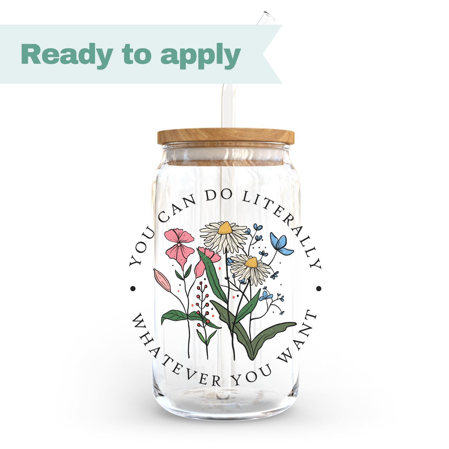 You Can Do Whatever You Want Flower - 16oz UVDTF cup wrap #0185