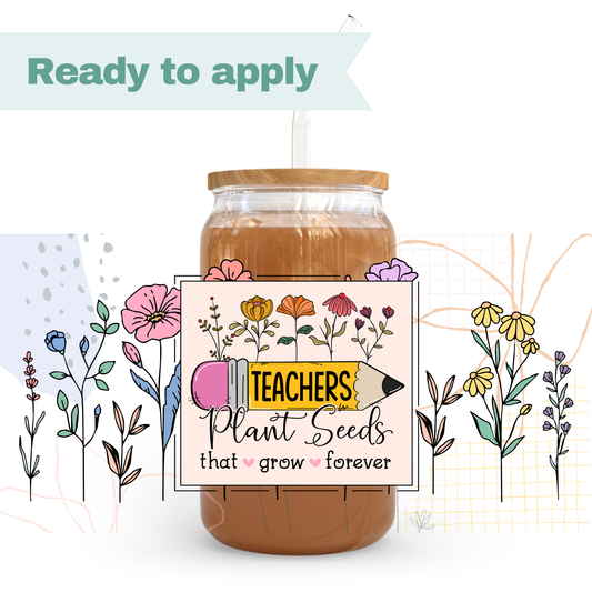 Teachers Plant Seeds That Grow Forever - 16oz UVDTF cup wrap #0294